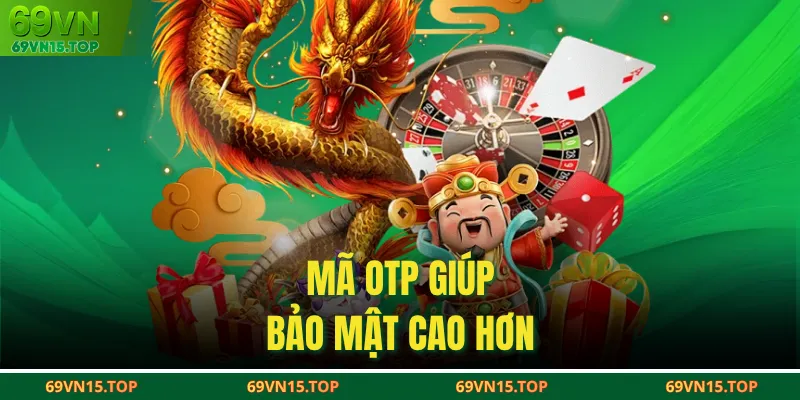  Mã OTP giúp bảo mật cao hơn.